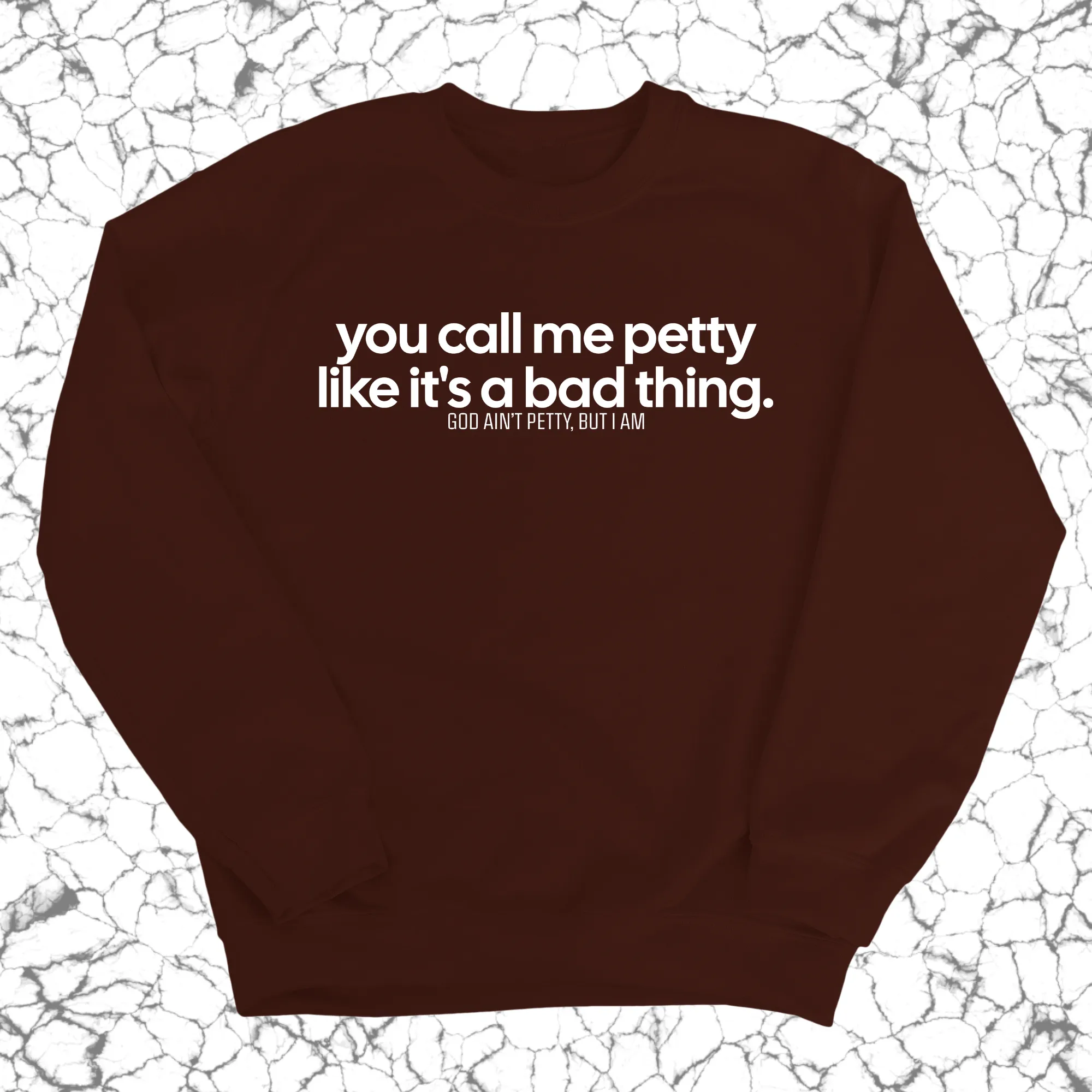 You Call Me Petty Like It's a Bad Thing  Unisex Sweatshirt